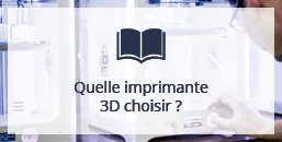 Quelle imprimante 3D choisir ?